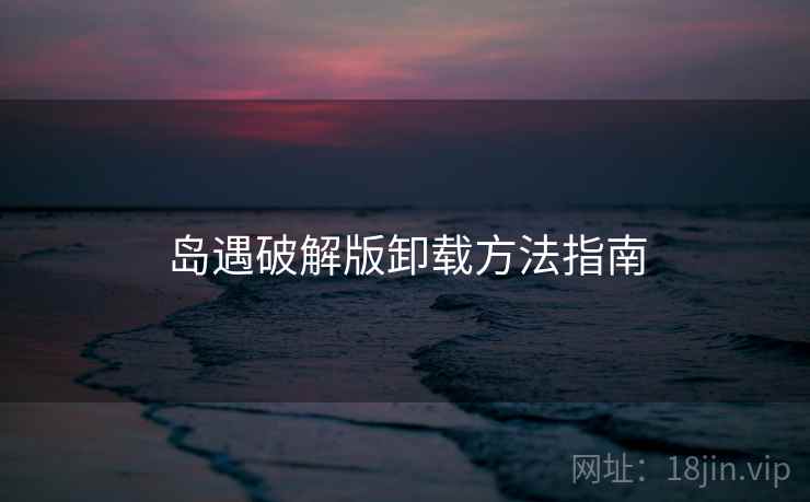 岛遇破解版卸载方法指南
