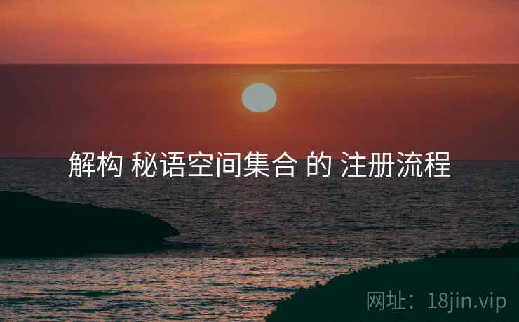 解构 秘语空间集合 的 注册流程