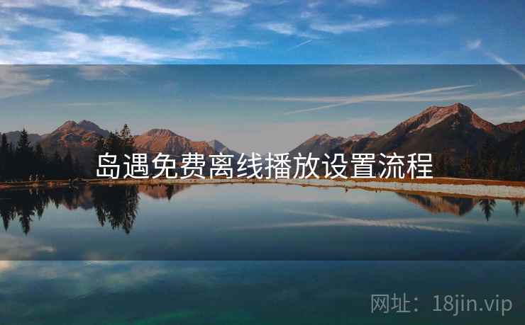 岛遇免费离线播放设置流程