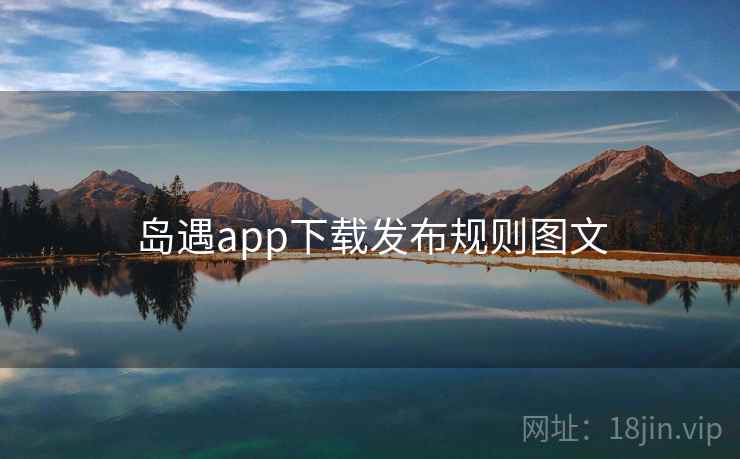 岛遇app下载发布规则图文