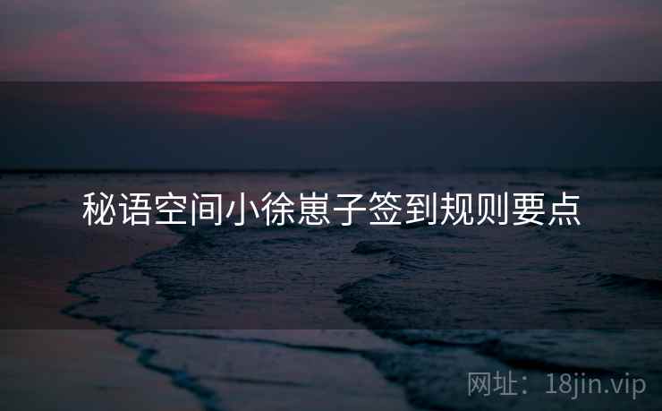 秘语空间小徐崽子签到规则要点