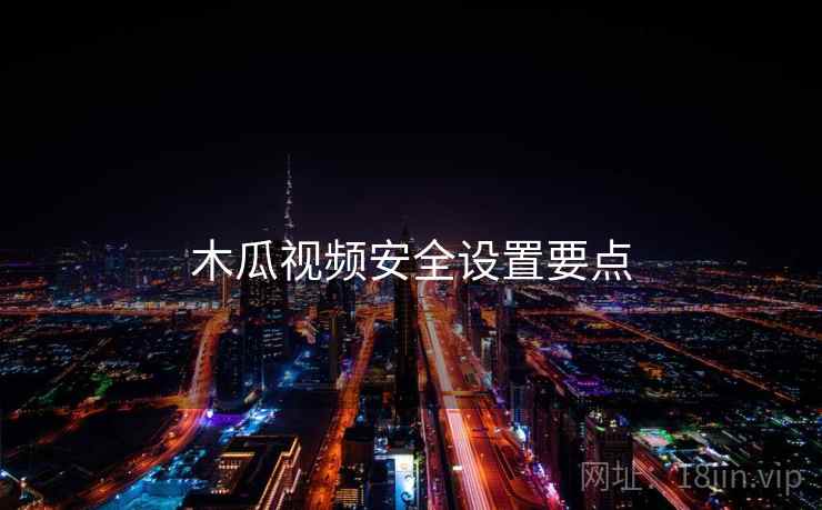 木瓜视频安全设置要点