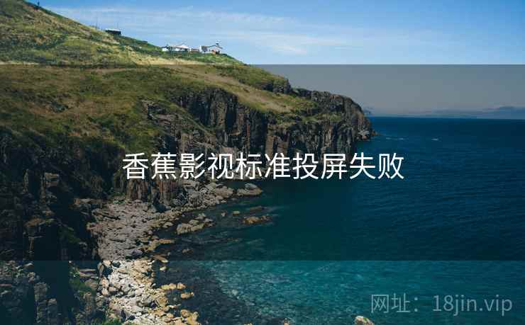 香蕉影视标准投屏失败