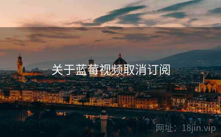 关于蓝莓视频取消订阅