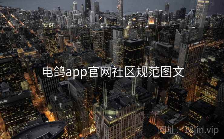 电鸽app官网社区规范图文 电鸽app官网社区规范图文