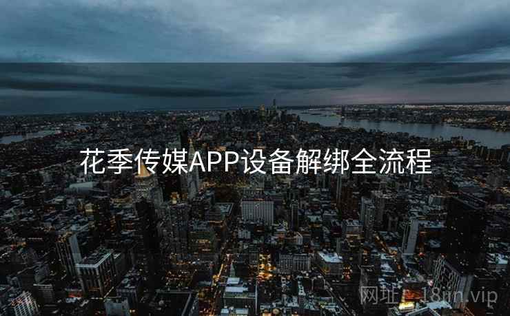 花季传媒APP设备解绑全流程 花季传媒APP设备解绑全流程